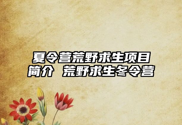 夏令營荒野求生項(xiàng)目簡介 荒野求生冬令營