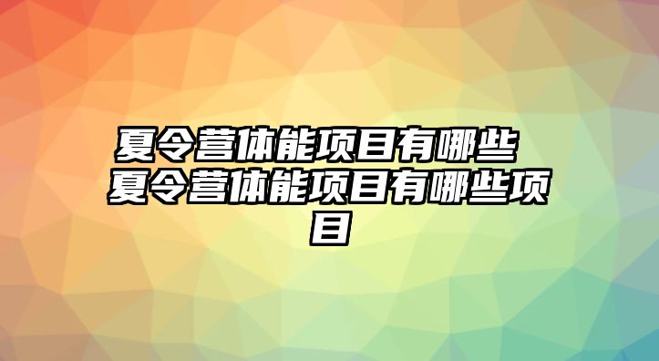 夏令營體能項目有哪些 夏令營體能項目有哪些項目