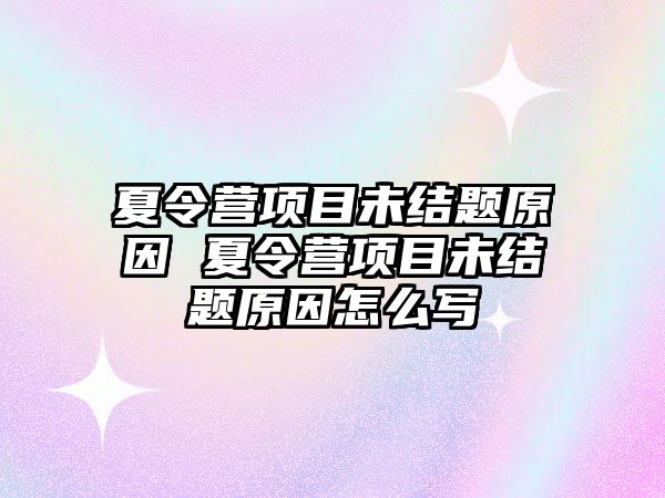 夏令營項目未結題原因 夏令營項目未結題原因怎么寫