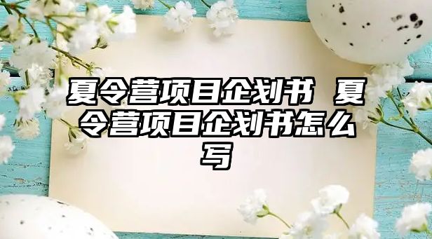 夏令營(yíng)項(xiàng)目企劃書 夏令營(yíng)項(xiàng)目企劃書怎么寫