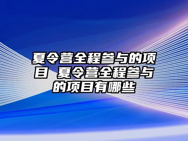 夏令營全程參與的項目 夏令營全程參與的項目有哪些