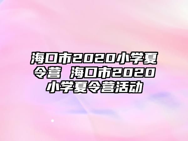 海口市2020小學夏令營 海口市2020小學夏令營活動