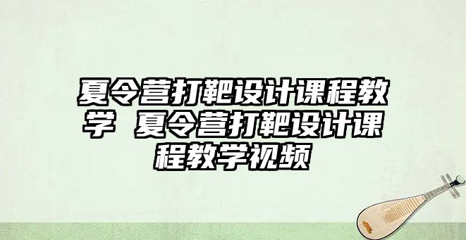 夏令營打靶設計課程教學 夏令營打靶設計課程教學視頻