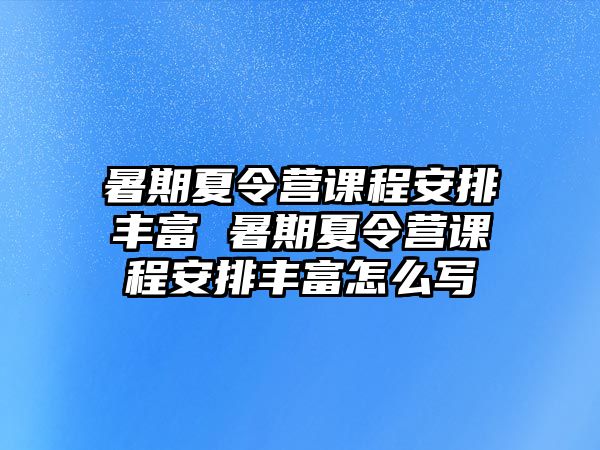 暑期夏令營(yíng)課程安排豐富 暑期夏令營(yíng)課程安排豐富怎么寫