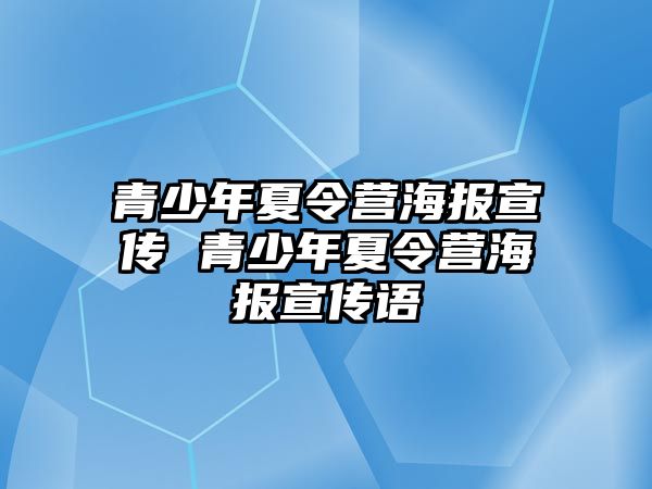 青少年夏令營海報(bào)宣傳 青少年夏令營海報(bào)宣傳語