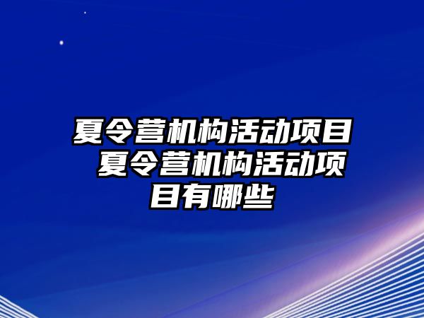 夏令營機構(gòu)活動項目 夏令營機構(gòu)活動項目有哪些