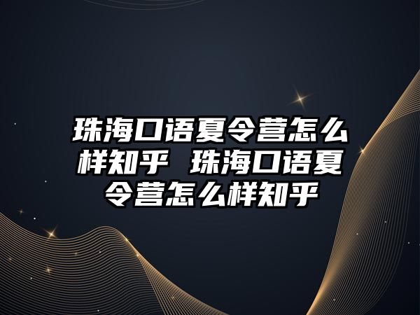 珠海口語夏令營怎么樣知乎 珠海口語夏令營怎么樣知乎