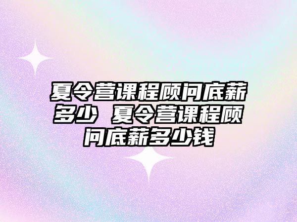 夏令營課程顧問底薪多少 夏令營課程顧問底薪多少錢