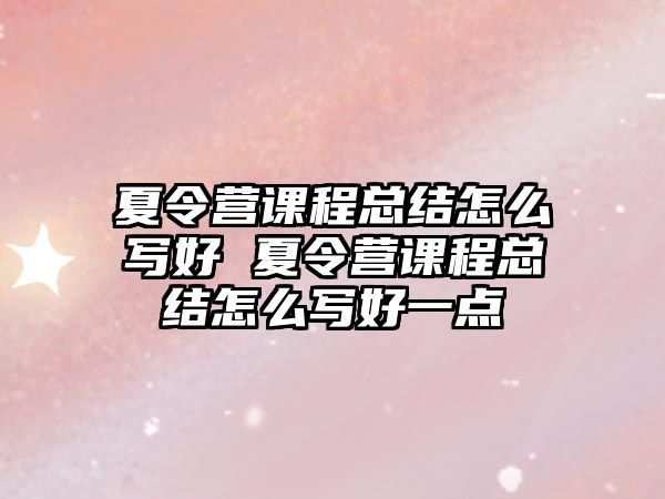 夏令營課程總結怎么寫好 夏令營課程總結怎么寫好一點