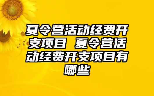 夏令營活動經(jīng)費開支項目 夏令營活動經(jīng)費開支項目有哪些