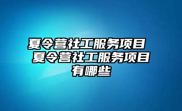 夏令營社工服務項目 夏令營社工服務項目有哪些