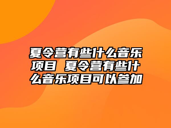 夏令營有些什么音樂項目 夏令營有些什么音樂項目可以參加