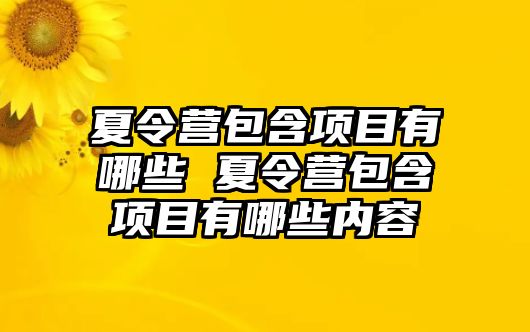 夏令營包含項目有哪些 夏令營包含項目有哪些內(nèi)容