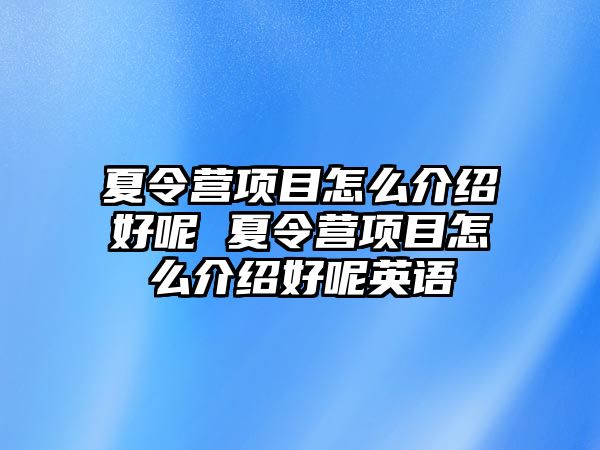 夏令營項目怎么介紹好呢 夏令營項目怎么介紹好呢英語