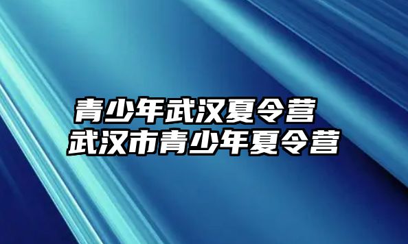 青少年武漢夏令營 武漢市青少年夏令營