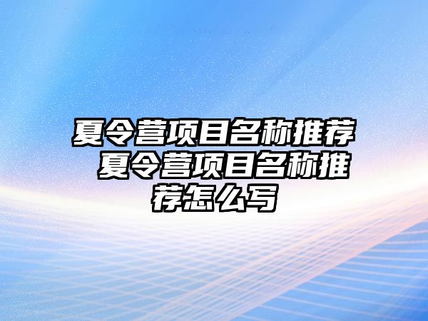 夏令營項目名稱推薦 夏令營項目名稱推薦怎么寫