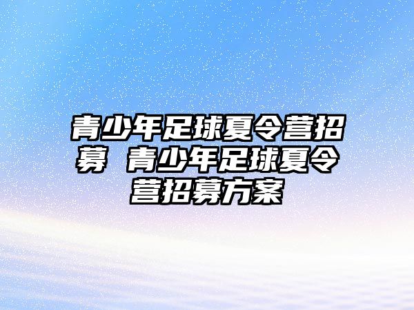 青少年足球夏令營(yíng)招募 青少年足球夏令營(yíng)招募方案