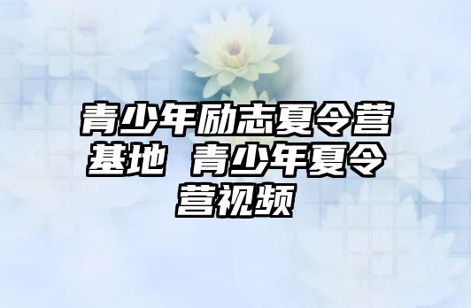 青少年勵志夏令營基地 青少年夏令營視頻