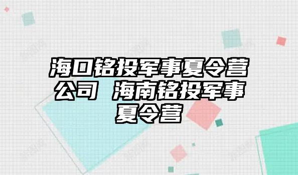 海口銘投軍事夏令營公司 海南銘投軍事夏令營