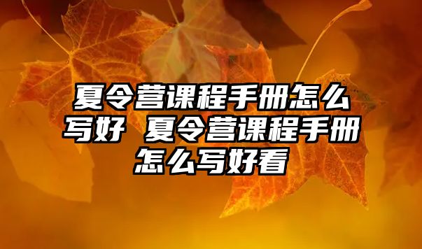 夏令營課程手冊怎么寫好 夏令營課程手冊怎么寫好看