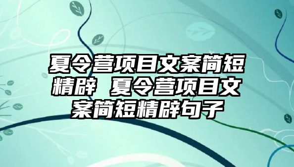 夏令營(yíng)項(xiàng)目文案簡(jiǎn)短精辟 夏令營(yíng)項(xiàng)目文案簡(jiǎn)短精辟句子