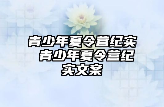 青少年夏令營紀實 青少年夏令營紀實文案