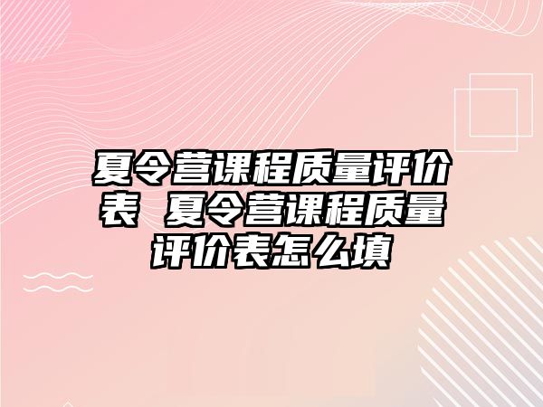 夏令營課程質(zhì)量評價表 夏令營課程質(zhì)量評價表怎么填