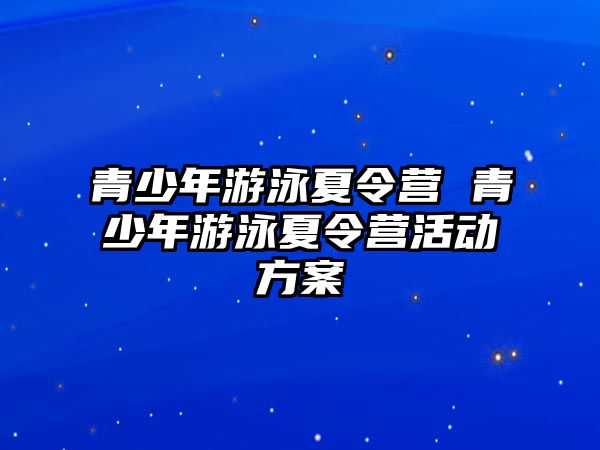 青少年游泳夏令營 青少年游泳夏令營活動(dòng)方案