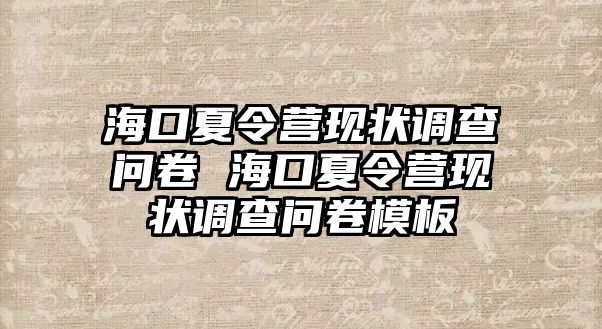 海口夏令營現(xiàn)狀調(diào)查問卷 海口夏令營現(xiàn)狀調(diào)查問卷模板