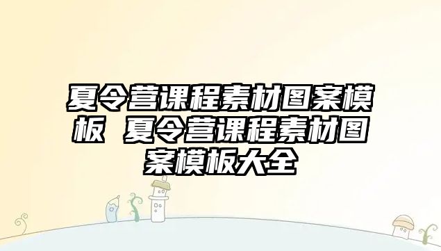 夏令營課程素材圖案模板 夏令營課程素材圖案模板大全