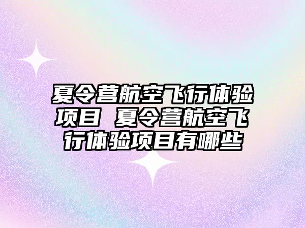 夏令營航空飛行體驗項目 夏令營航空飛行體驗項目有哪些