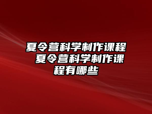 夏令營科學制作課程 夏令營科學制作課程有哪些