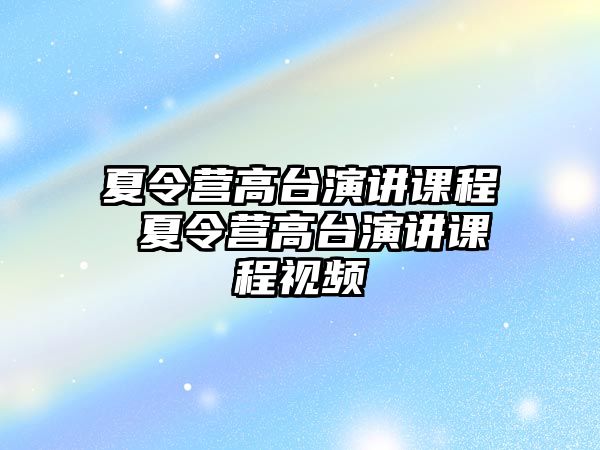 夏令營高臺演講課程 夏令營高臺演講課程視頻