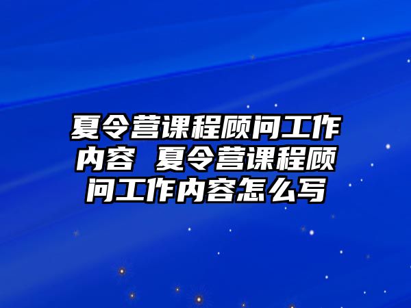 夏令營課程顧問工作內容 夏令營課程顧問工作內容怎么寫