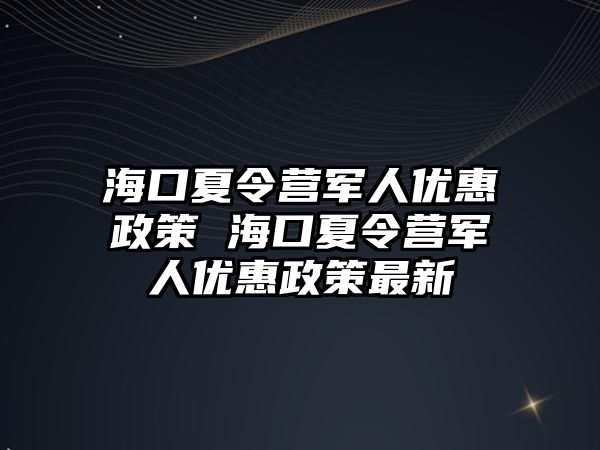 海口夏令營軍人優惠政策 海口夏令營軍人優惠政策最新