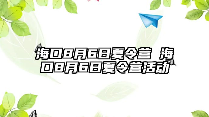 海口8月6日夏令營 海口8月6日夏令營活動