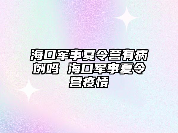 海口軍事夏令營有病例嗎 海口軍事夏令營疫情