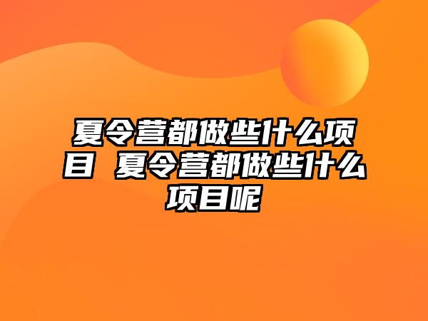 夏令營都做些什么項目 夏令營都做些什么項目呢