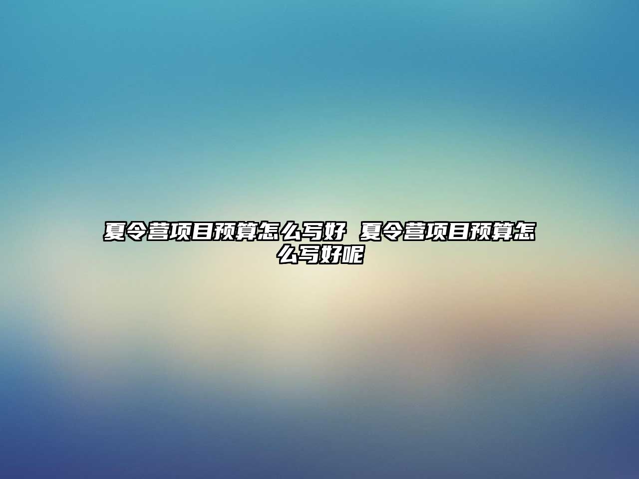 夏令營(yíng)項(xiàng)目預(yù)算怎么寫好 夏令營(yíng)項(xiàng)目預(yù)算怎么寫好呢