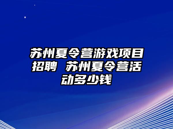 蘇州夏令營游戲項目招聘 蘇州夏令營活動多少錢