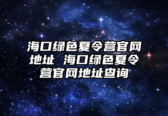 海口綠色夏令營官網地址 海口綠色夏令營官網地址查詢