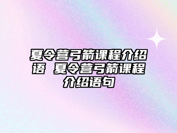 夏令營弓箭課程介紹語 夏令營弓箭課程介紹語句