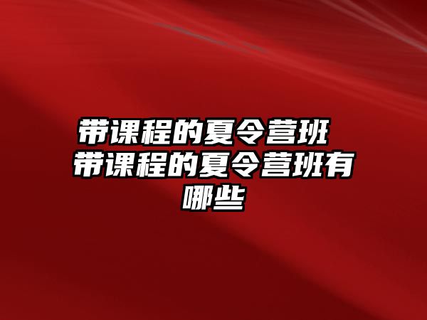 帶課程的夏令營班 帶課程的夏令營班有哪些