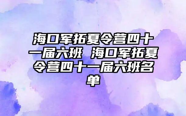 海口軍拓夏令營四十一屆六班 海口軍拓夏令營四十一屆六班名單