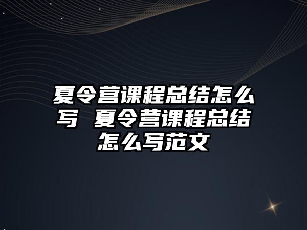 夏令營課程總結怎么寫 夏令營課程總結怎么寫范文