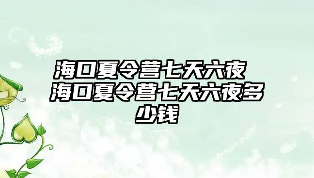 海口夏令營七天六夜 海口夏令營七天六夜多少錢