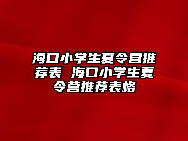 海口小學生夏令營推薦表 海口小學生夏令營推薦表格