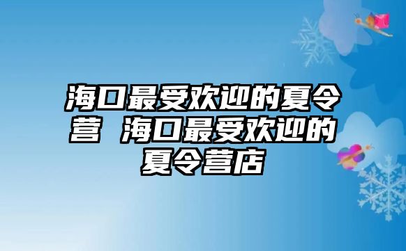 海口最受歡迎的夏令營 海口最受歡迎的夏令營店