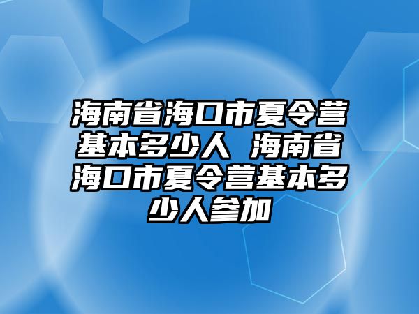 海南省海口市夏令營基本多少人 海南省海口市夏令營基本多少人參加