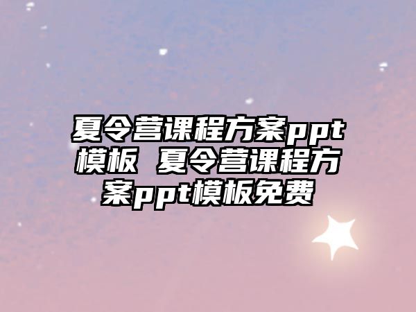 夏令營課程方案ppt模板 夏令營課程方案ppt模板免費